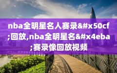 nba全明星名人赛录像回放,nba全明星名人赛录像回放视频