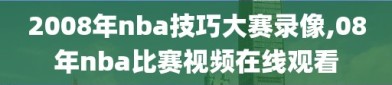 2008年nba技巧大赛录像,08年nba比赛视频在线观看