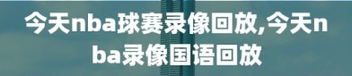 今天nba球赛录像回放,今天nba录像国语回放