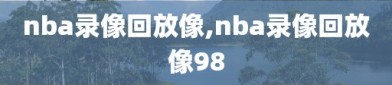 nba录像回放像,nba录像回放像98