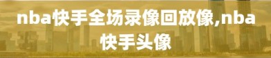 nba快手全场录像回放像,nba快手头像