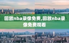 回放nba录像免费,回放nba录像免费观看