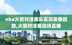 nba火箭对活塞队实况录像回放,火箭对活塞现场直播