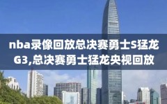 nba录像回放总决赛勇士S猛龙G3,总决赛勇士猛龙央视回放