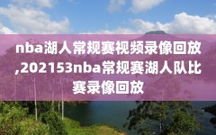 nba湖人常规赛视频录像回放,202153nba常规赛湖人队比赛录像回放