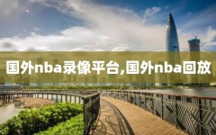 国外nba录像平台,国外nba回放