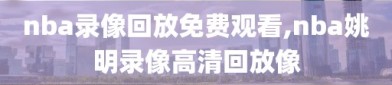nba录像回放免费观看,nba姚明录像高清回放像