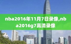 nba2016年11月7日录像,nba2016g7高清录像