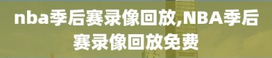 nba季后赛录像回放,NBA季后赛录像回放免费